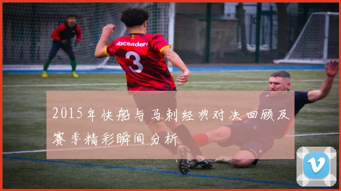 2015年快船与马刺经典对决回顾及赛季精彩瞬间分析