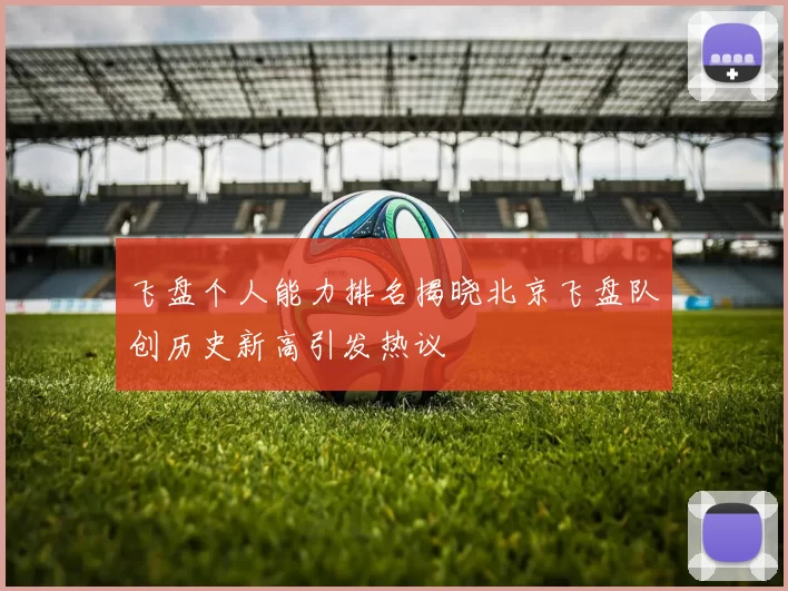 飞盘个人能力排名揭晓北京飞盘队创历史新高引发热议